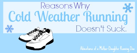 Reasons Why Cold Weather Running Doesn't Suck. Adventures of a Mother-Daughter Running Duo